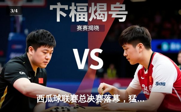 西瓜球联赛总决赛落幕，猛虎队险胜雄狮队夺得冠军 - 3