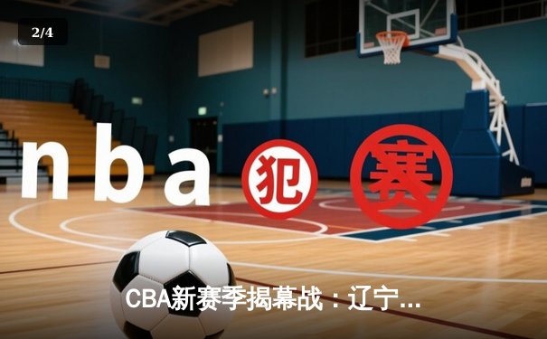 CBA新赛季揭幕战：辽宁本钢主场力克广东东莞大益，郭艾伦狂砍38分引领胜利 - 2