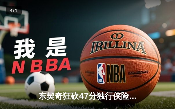 东契奇狂砍47分独行侠险胜勇士，西部决赛悬念再起 - 4