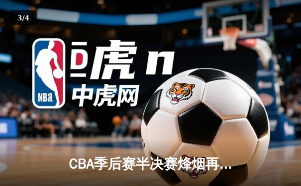 CBA季后赛半决赛烽烟再起，辽宁本钢主场加时险胜浙江广厦 - 3