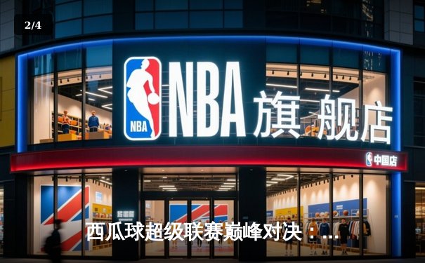 西瓜球超级联赛巅峰对决：火焰队加时绝杀雷霆队勇夺总冠军 - 2