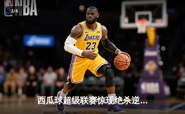 西瓜球超级联赛惊现绝杀逆转，火焰队加时赛3-2险胜雷霆队 - 2